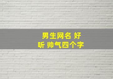 男生网名 好听 帅气四个字